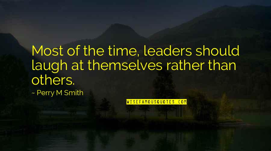 Laugh At Themselves Quotes By Perry M Smith: Most of the time, leaders should laugh at