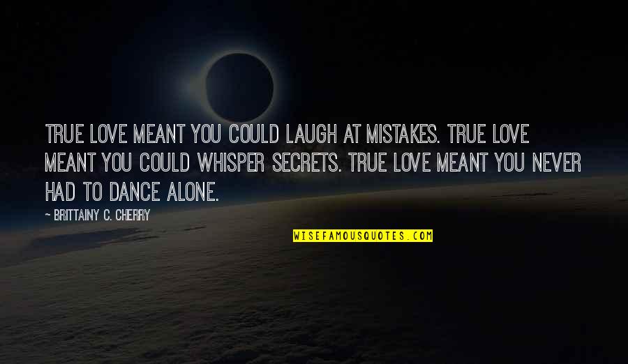Laugh At Your Mistakes Quotes By Brittainy C. Cherry: True love meant you could laugh at mistakes.