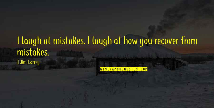 Laugh At Your Mistakes Quotes By Jim Carrey: I laugh at mistakes. I laugh at how