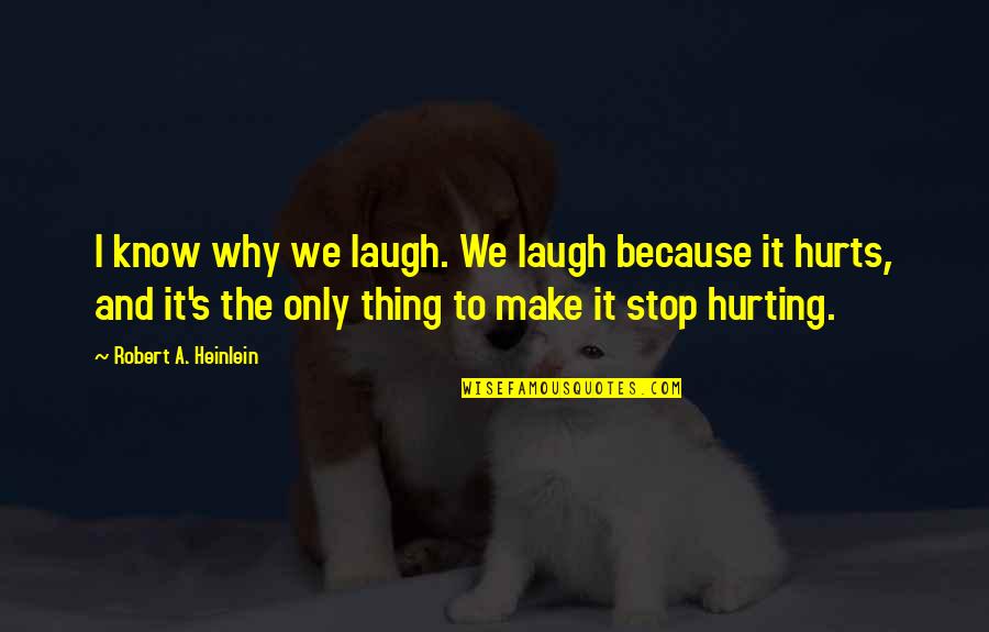 Laugh At Your Pain Quotes By Robert A. Heinlein: I know why we laugh. We laugh because