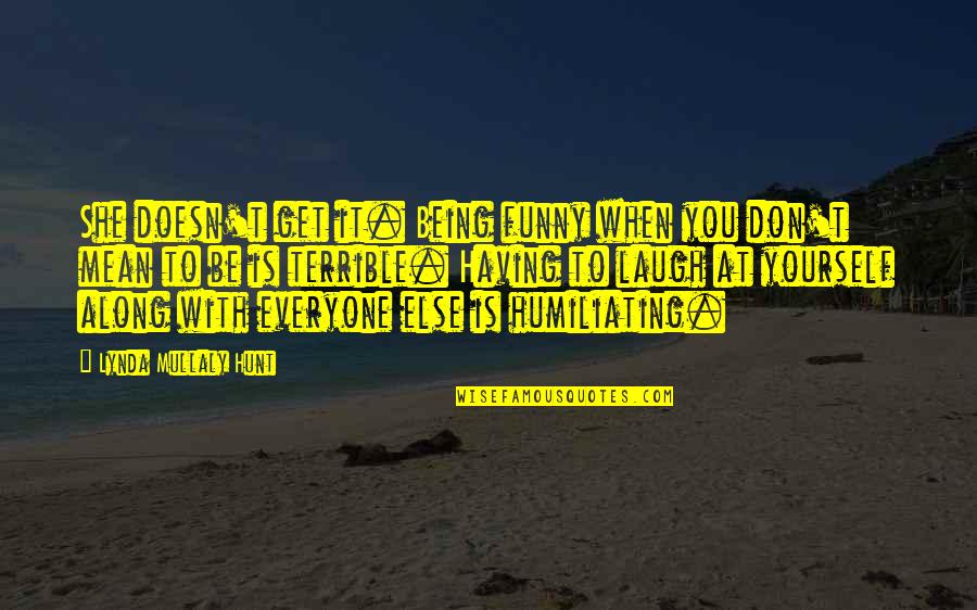 Laugh At Yourself Quotes By Lynda Mullaly Hunt: She doesn't get it. Being funny when you Laugh At Yourself Quotes By Lynda Mullaly Hunt: She doesn't get it. Being funny when you