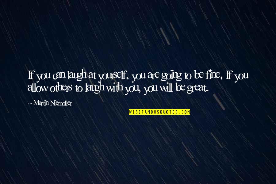 Laugh At Yourself Quotes By Martin Niemoller: If you can laugh at yourself, you are Laugh At Yourself Quotes By Martin Niemoller: If you can laugh at yourself, you are