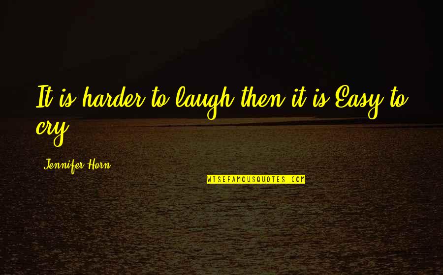 Laugh Cry Quotes By Jennifer Horn: It is harder to laugh then it is