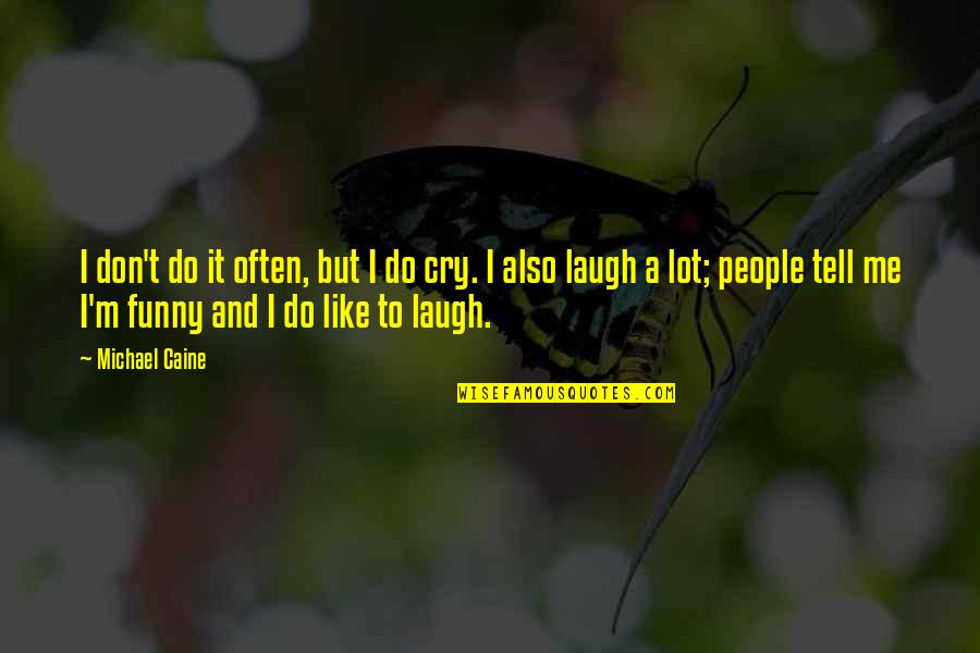 Laugh Cry Quotes By Michael Caine: I don't do it often, but I do