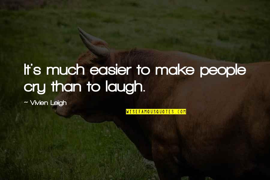 Laugh Cry Quotes By Vivien Leigh: It's much easier to make people cry than