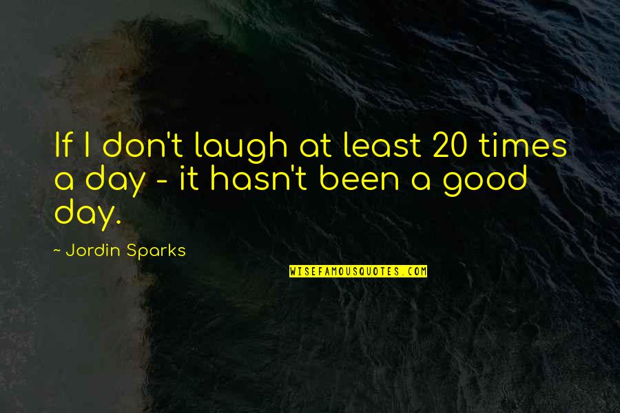 Laugh Each Day Quotes By Jordin Sparks: If I don't laugh at least 20 times