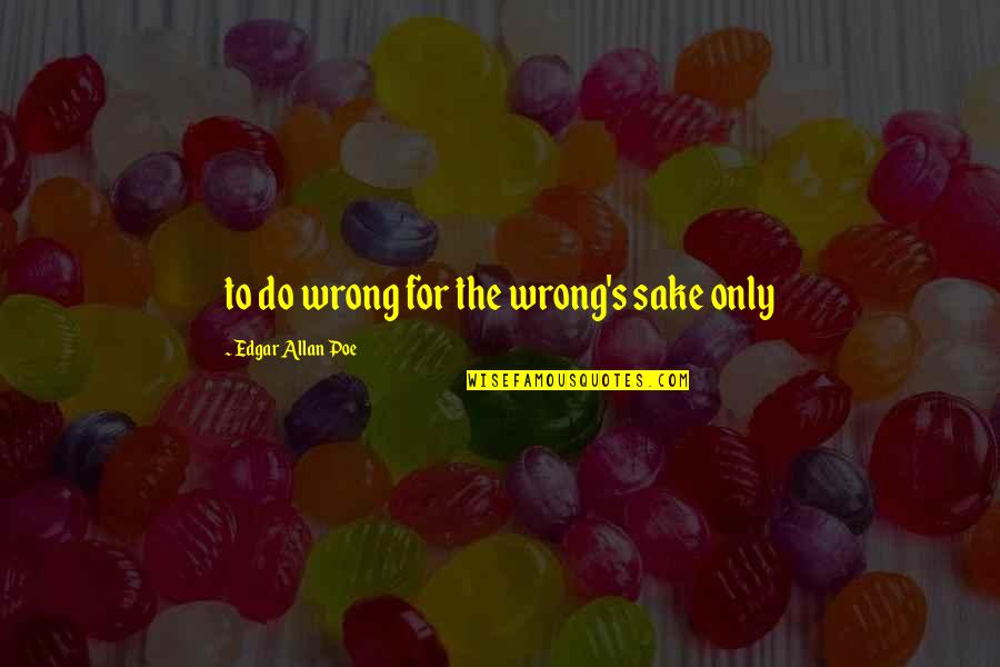 Laugh Endlessly Quotes By Edgar Allan Poe: to do wrong for the wrong's sake only