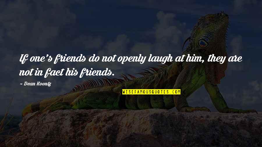 Laugh Friends Quotes By Dean Koontz: If one's friends do not openly laugh at