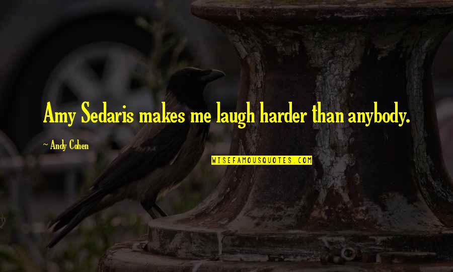 Laugh Harder Quotes By Andy Cohen: Amy Sedaris makes me laugh harder than anybody.