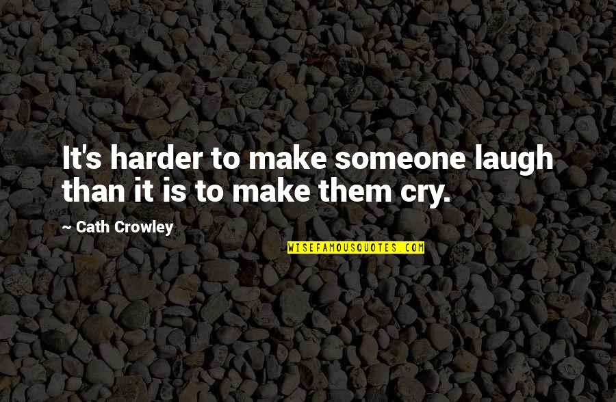 Laugh Harder Quotes By Cath Crowley: It's harder to make someone laugh than it