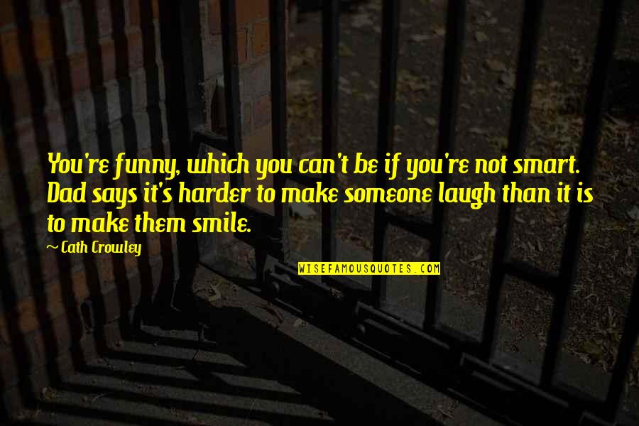 Laugh Harder Quotes By Cath Crowley: You're funny, which you can't be if you're