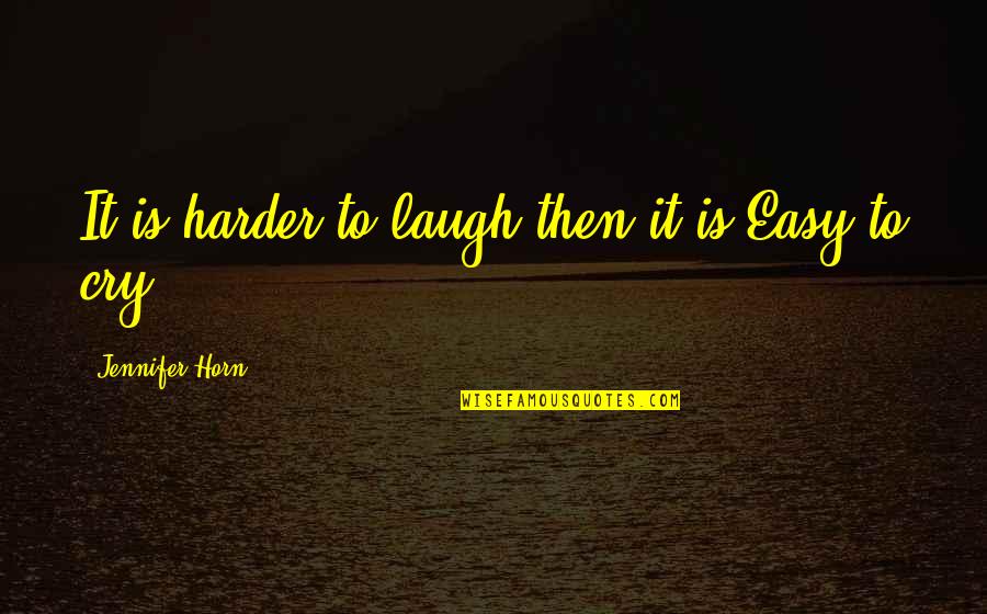 Laugh Harder Quotes By Jennifer Horn: It is harder to laugh then it is