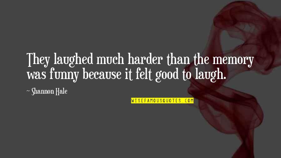 Laugh Harder Quotes By Shannon Hale: They laughed much harder than the memory was