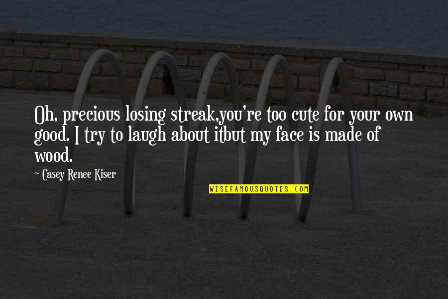 Laugh In The Face Quotes By Casey Renee Kiser: Oh, precious losing streak,you're too cute for your