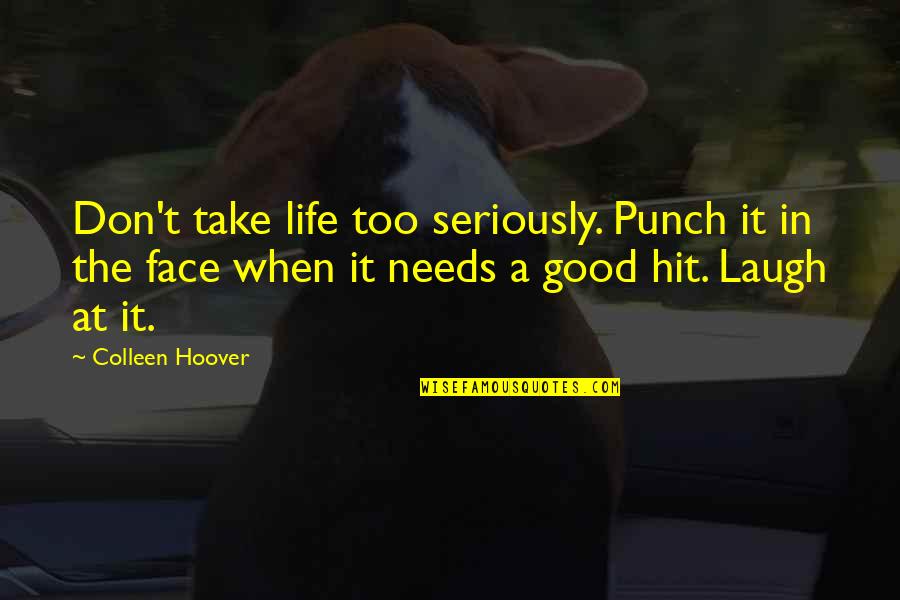 Laugh In The Face Quotes By Colleen Hoover: Don't take life too seriously. Punch it in