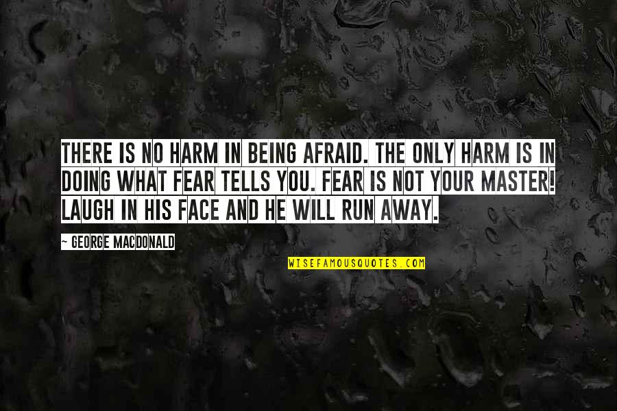 Laugh In The Face Quotes By George MacDonald: There is no harm in being afraid. The