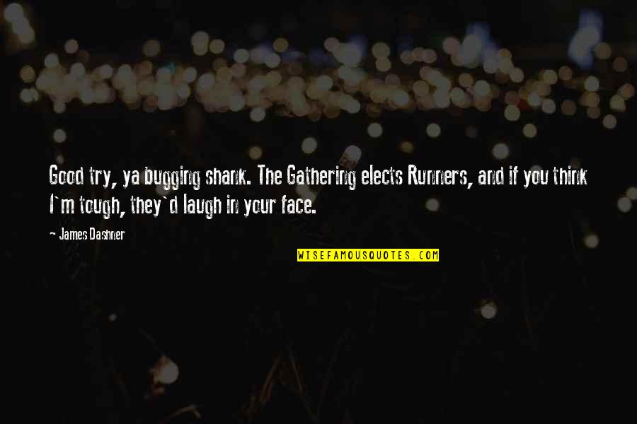 Laugh In The Face Quotes By James Dashner: Good try, ya bugging shank. The Gathering elects