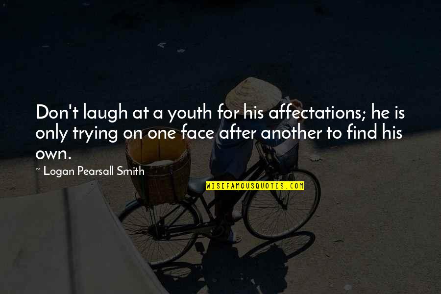 Laugh In The Face Quotes By Logan Pearsall Smith: Don't laugh at a youth for his affectations;