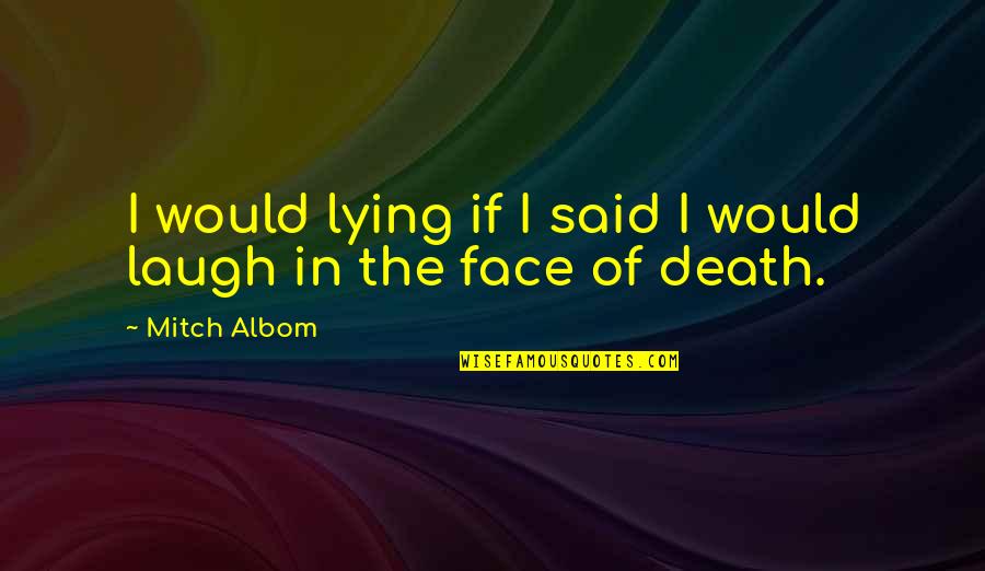 Laugh In The Face Quotes By Mitch Albom: I would lying if I said I would