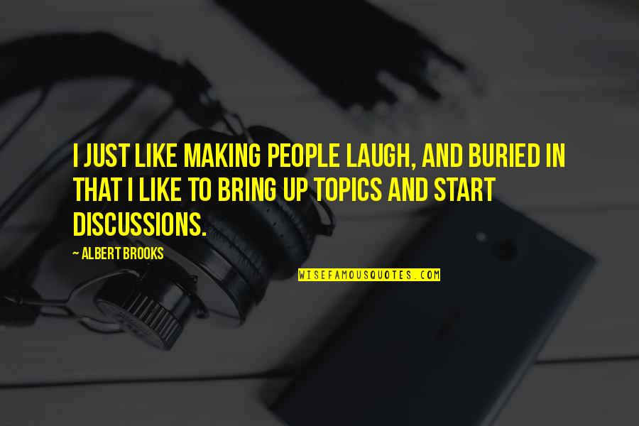 Laugh Like Quotes By Albert Brooks: I just like making people laugh, and buried Laugh Like Quotes By Albert Brooks: I just like making people laugh, and buried
