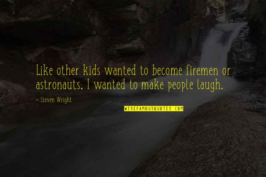 Laugh Like Quotes By Steven Wright: Like other kids wanted to become firemen or Laugh Like Quotes By Steven Wright: Like other kids wanted to become firemen or