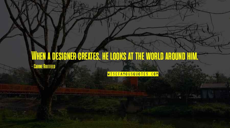 Laugh Louder Quotes By Carine Roitfeld: When a designer creates, he looks at the