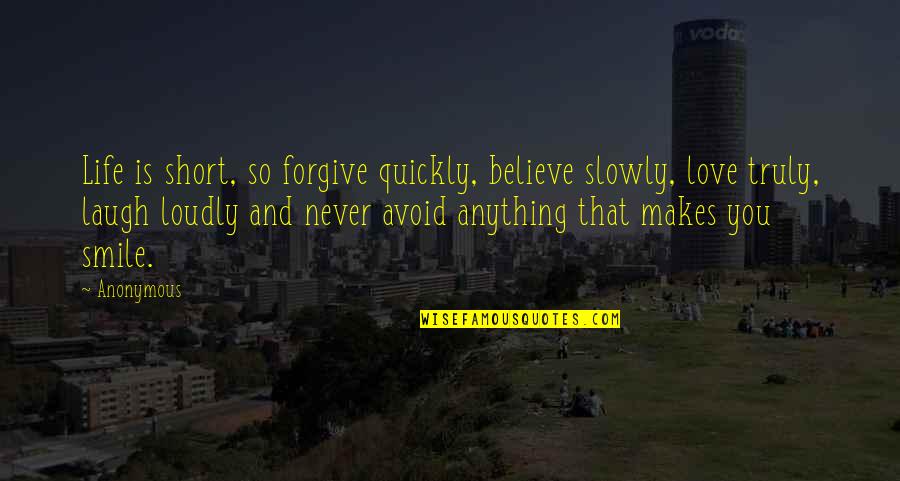 Laugh Love Quotes By Anonymous: Life is short, so forgive quickly, believe slowly,