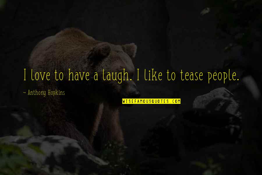 Laugh Love Quotes By Anthony Hopkins: I love to have a laugh. I like