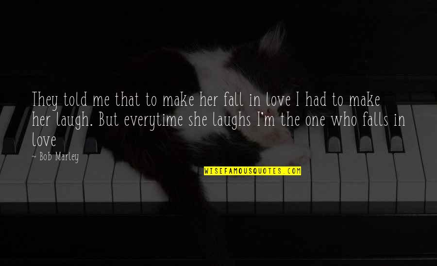Laugh Love Quotes By Bob Marley: They told me that to make her fall