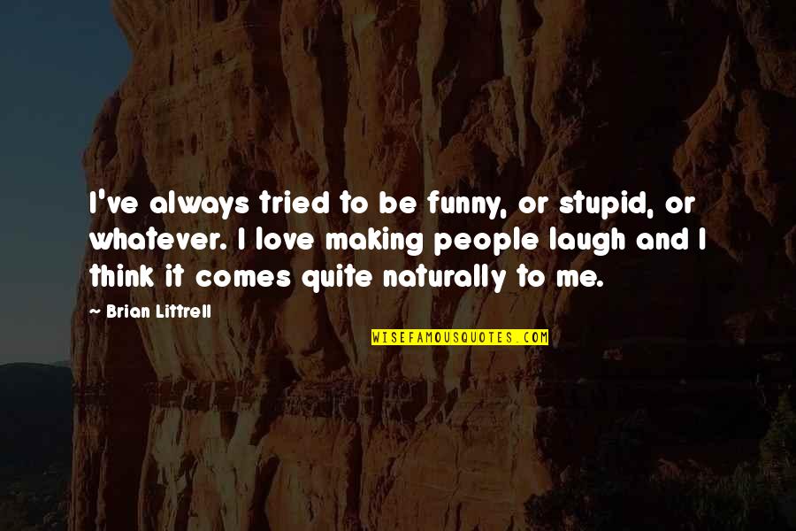 Laugh Love Quotes By Brian Littrell: I've always tried to be funny, or stupid,