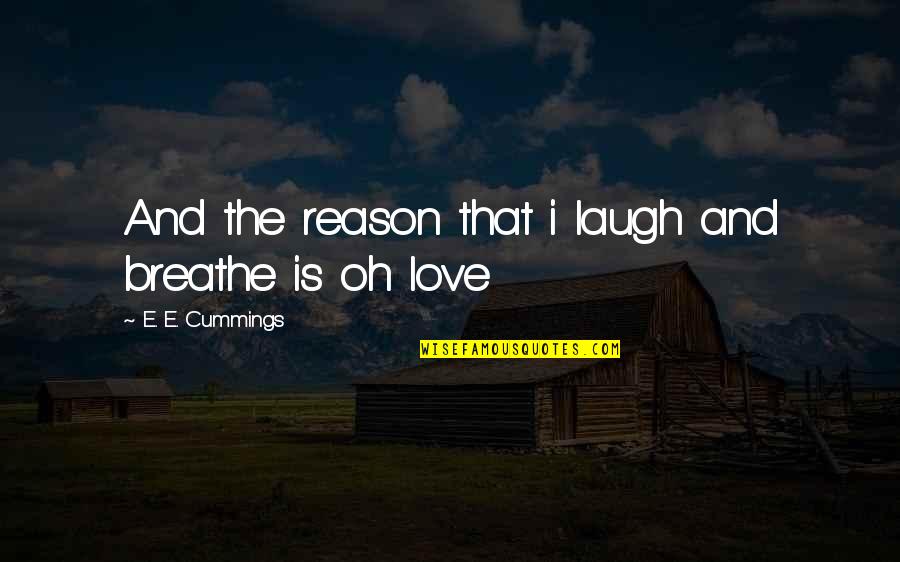 Laugh Love Quotes By E. E. Cummings: And the reason that i laugh and breathe