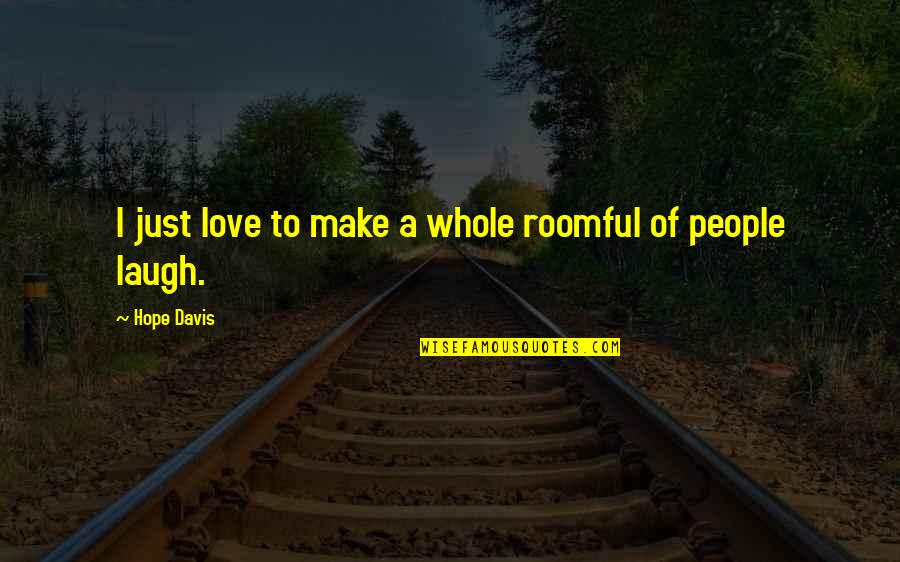 Laugh Love Quotes By Hope Davis: I just love to make a whole roomful