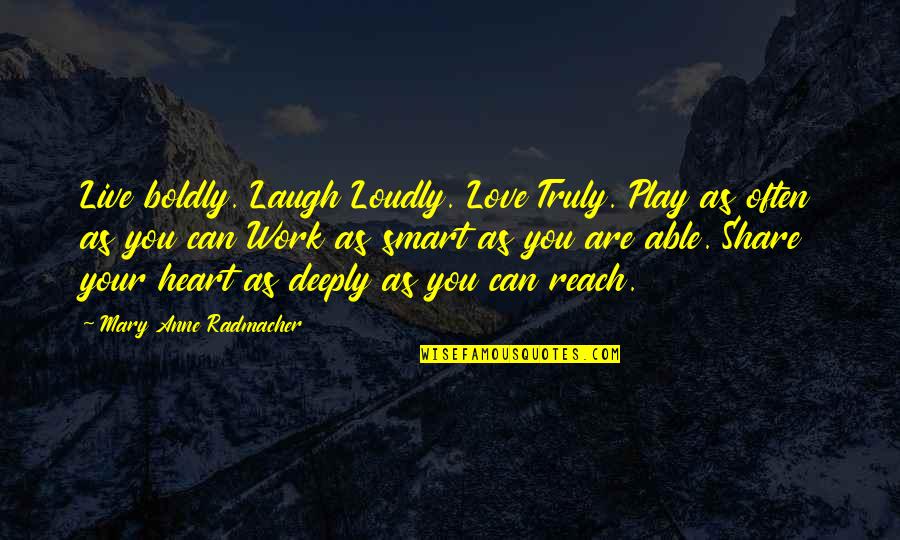 Laugh Love Quotes By Mary Anne Radmacher: Live boldly. Laugh Loudly. Love Truly. Play as