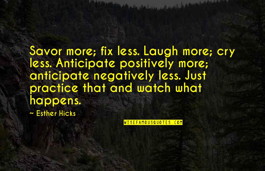 Laugh More Cry Less Quotes By Esther Hicks: Savor more; fix less. Laugh more; cry less.