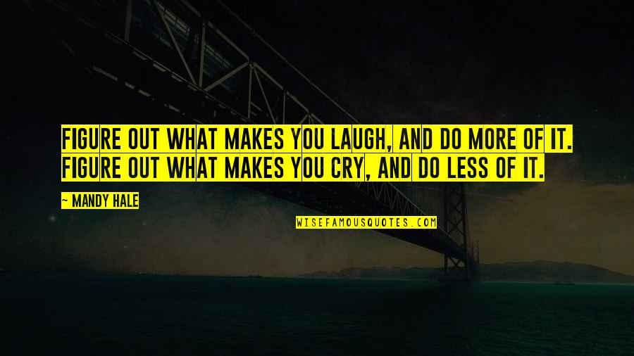 Laugh More Cry Less Quotes By Mandy Hale: Figure out what makes you laugh, and do