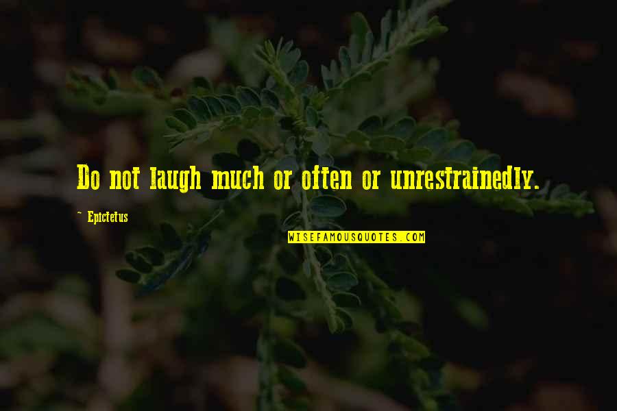 Laugh More Often Quotes By Epictetus: Do not laugh much or often or unrestrainedly. Laugh More Often Quotes By Epictetus: Do not laugh much or often or unrestrainedly.