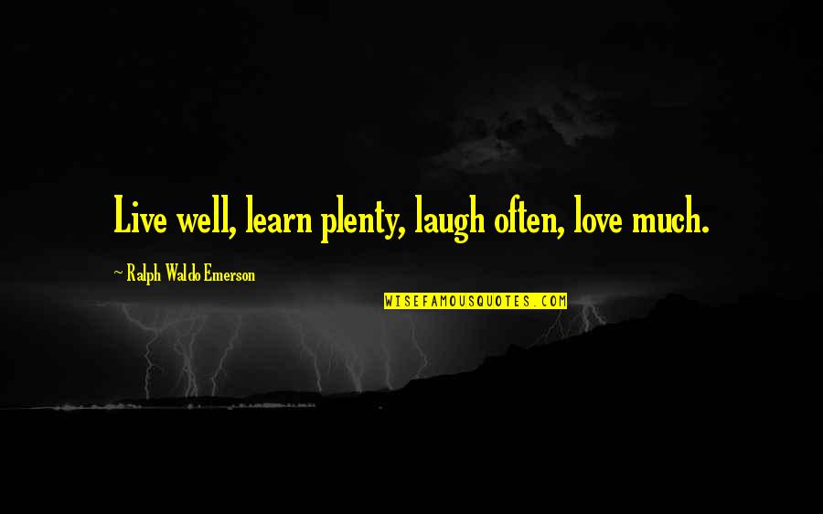 Laugh More Often Quotes By Ralph Waldo Emerson: Live well, learn plenty, laugh often, love much. Laugh More Often Quotes By Ralph Waldo Emerson: Live well, learn plenty, laugh often, love much.
