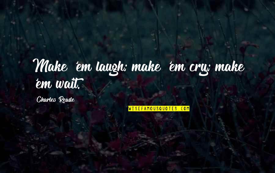 Laugh Not Cry Quotes By Charles Reade: Make 'em laugh; make 'em cry; make 'em