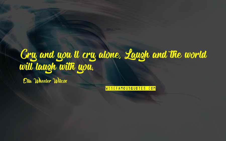 Laugh Not Cry Quotes By Ella Wheeler Wilcox: Cry and you'll cry alone, Laugh and the