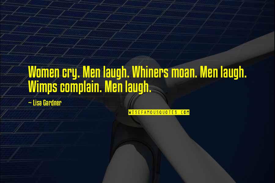 Laugh Not Cry Quotes By Lisa Gardner: Women cry. Men laugh. Whiners moan. Men laugh.