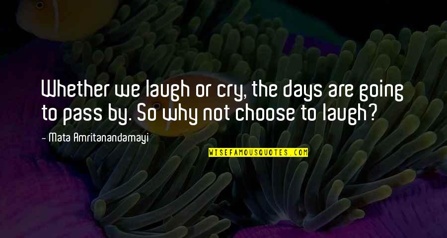 Laugh Not Cry Quotes By Mata Amritanandamayi: Whether we laugh or cry, the days are