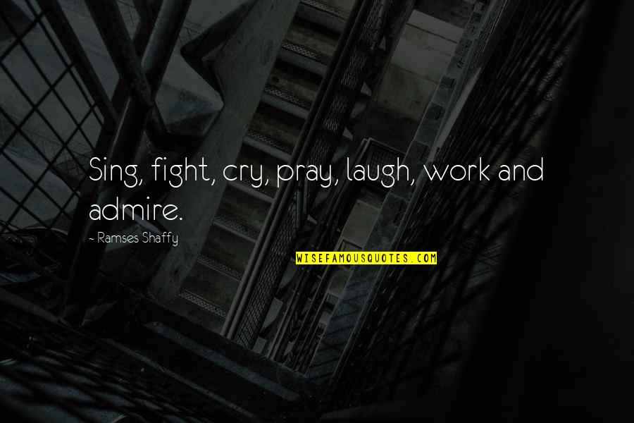 Laugh Not Cry Quotes By Ramses Shaffy: Sing, fight, cry, pray, laugh, work and admire.