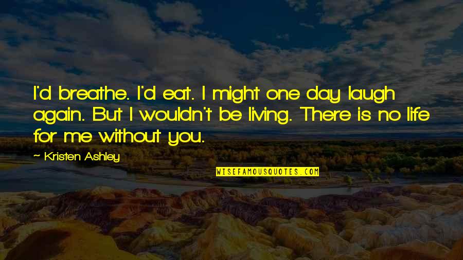 Laugh Of The Day Quotes By Kristen Ashley: I'd breathe. I'd eat. I might one day