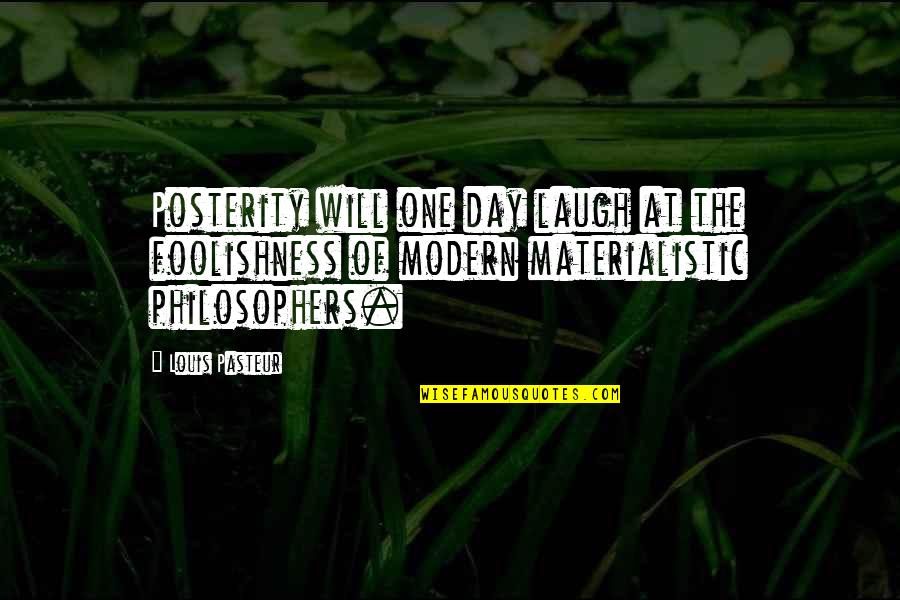 Laugh Of The Day Quotes By Louis Pasteur: Posterity will one day laugh at the foolishness