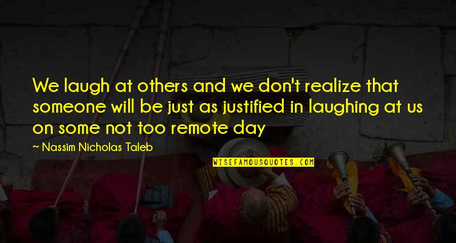 Laugh Of The Day Quotes By Nassim Nicholas Taleb: We laugh at others and we don't realize Laugh Of The Day Quotes By Nassim Nicholas Taleb: We laugh at others and we don't realize