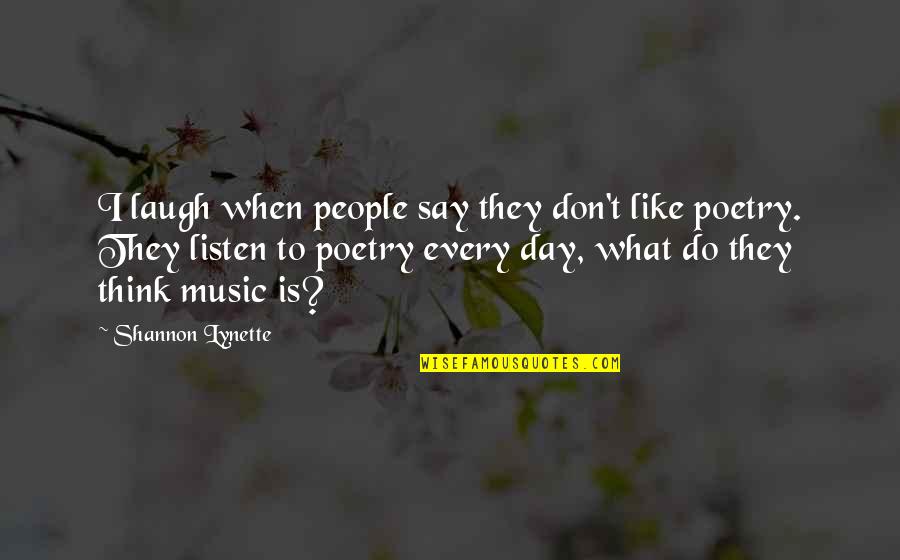 Laugh Of The Day Quotes By Shannon Lynette: I laugh when people say they don't like