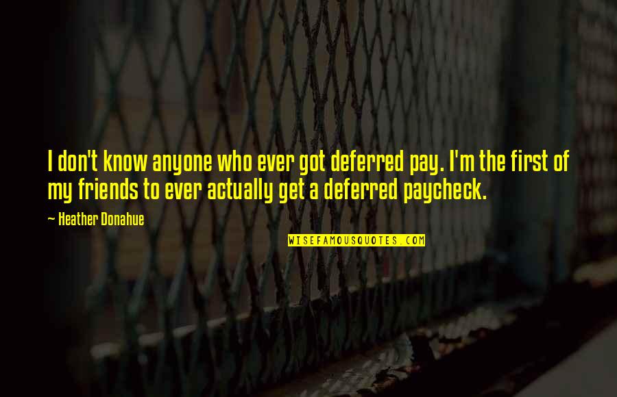Laugh Out Loud Funny Quotes By Heather Donahue: I don't know anyone who ever got deferred Laugh Out Loud Funny Quotes By Heather Donahue: I don't know anyone who ever got deferred