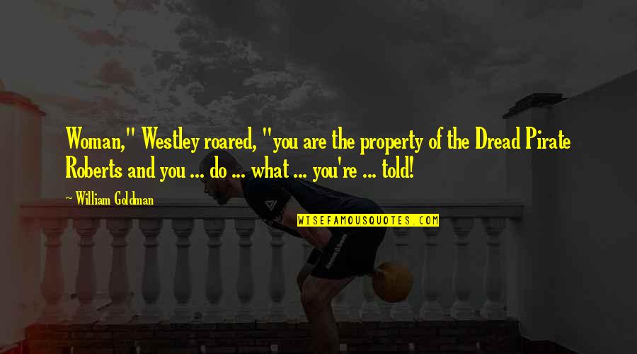 Laugh Out Loud Funny Quotes By William Goldman: Woman," Westley roared, "you are the property of