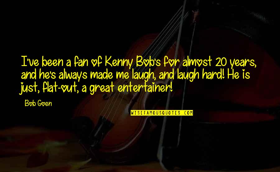 Laugh So Hard Quotes By Bob Goen: I've been a fan of Kenny Bob's for Laugh So Hard Quotes By Bob Goen: I've been a fan of Kenny Bob's for
