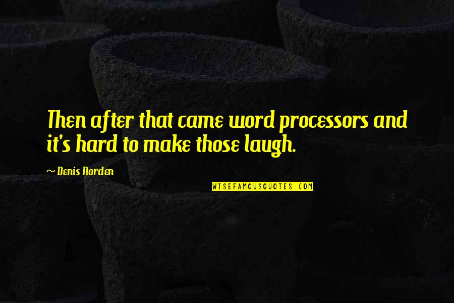 Laugh So Hard Quotes By Denis Norden: Then after that came word processors and it's